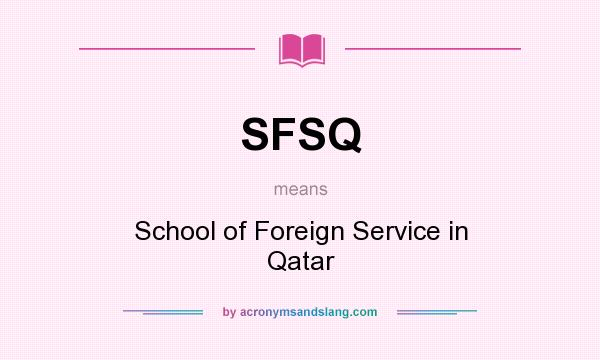 What does SFSQ mean? It stands for School of Foreign Service in Qatar