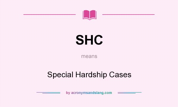 What does SHC mean? It stands for Special Hardship Cases