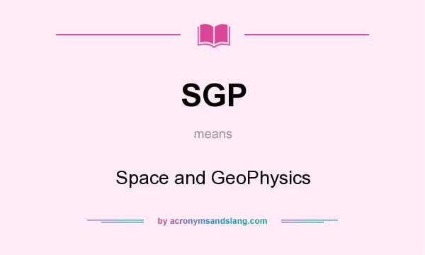 What does SGP mean? It stands for Space and GeoPhysics