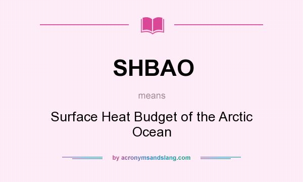 What does SHBAO mean? It stands for Surface Heat Budget of the Arctic Ocean