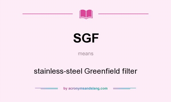 What does SGF mean? It stands for stainless-steel Greenfield filter