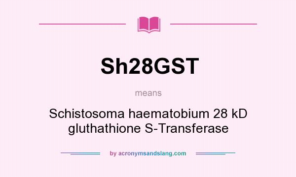 What does Sh28GST mean? It stands for Schistosoma haematobium 28 kD gluthathione S-Transferase