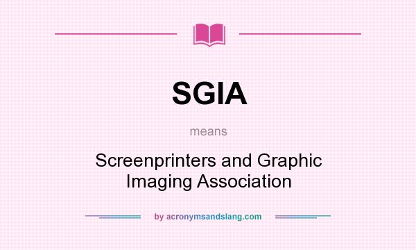 What does SGIA mean? It stands for Screenprinters and Graphic Imaging Association
