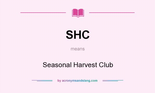 What does SHC mean? It stands for Seasonal Harvest Club