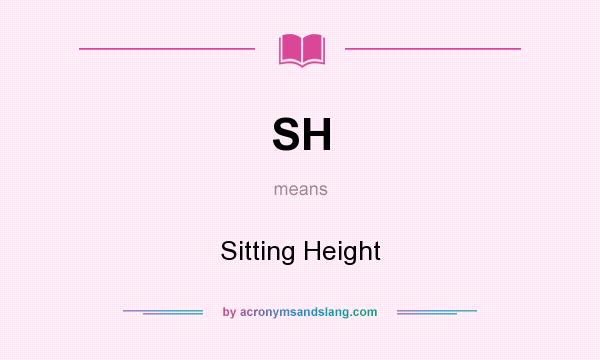 What does SH mean? It stands for Sitting Height