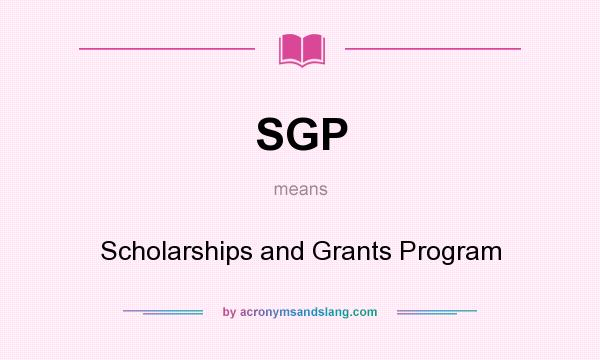 What does SGP mean? It stands for Scholarships and Grants Program