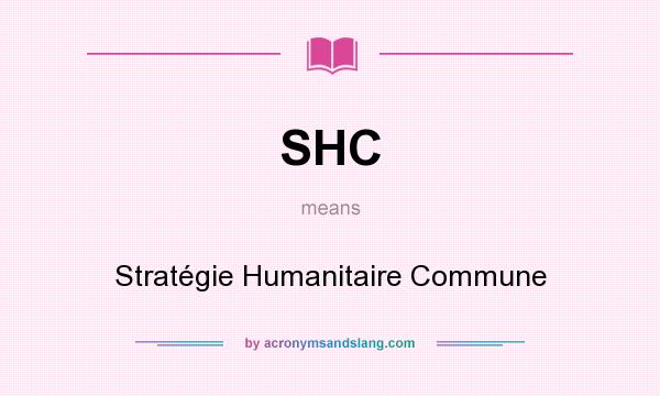 What does SHC mean? It stands for Stratégie Humanitaire Commune