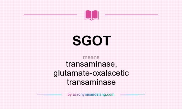 What does SGOT mean? It stands for transaminase, glutamate-oxalacetic transaminase