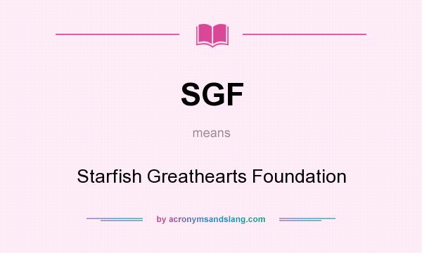 What does SGF mean? It stands for Starfish Greathearts Foundation