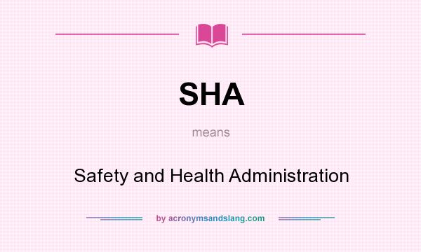 What does SHA mean? It stands for Safety and Health Administration