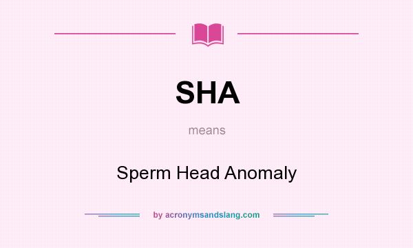 What does SHA mean? It stands for Sperm Head Anomaly