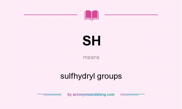 What does SH mean? It stands for sulfhydryl groups