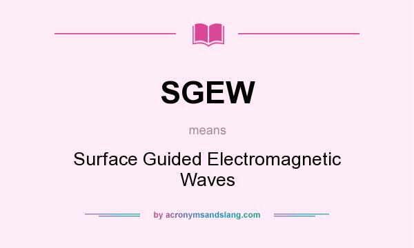 What does SGEW mean? It stands for Surface Guided Electromagnetic Waves