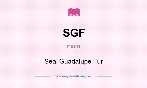 What does SGF mean? It stands for Seal Guadalupe Fur