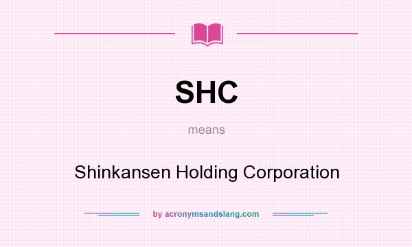 What does SHC mean? It stands for Shinkansen Holding Corporation