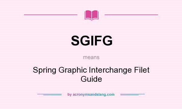 What does SGIFG mean? It stands for Spring Graphic Interchange Filet Guide