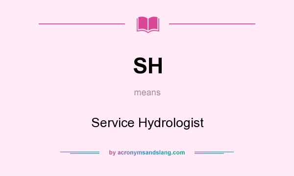 What does SH mean? It stands for Service Hydrologist