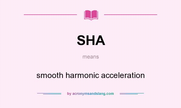 What does SHA mean? It stands for smooth harmonic acceleration