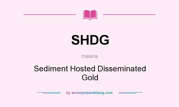 What does SHDG mean? It stands for Sediment Hosted Disseminated Gold