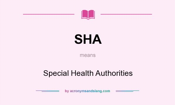 What does SHA mean? It stands for Special Health Authorities