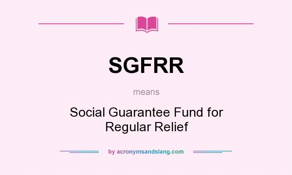 What does SGFRR mean? It stands for Social Guarantee Fund for Regular Relief