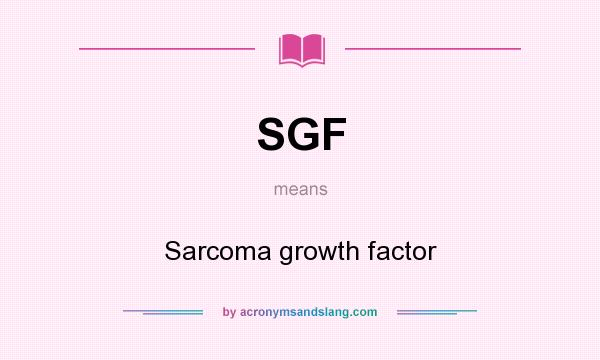 What does SGF mean? It stands for Sarcoma growth factor