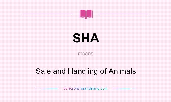 What does SHA mean? It stands for Sale and Handling of Animals
