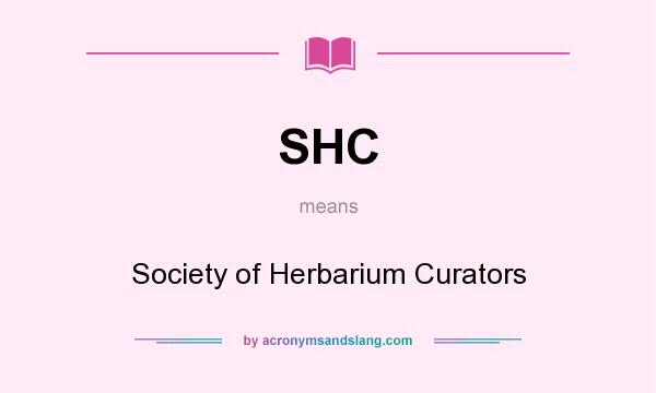 What does SHC mean? It stands for Society of Herbarium Curators
