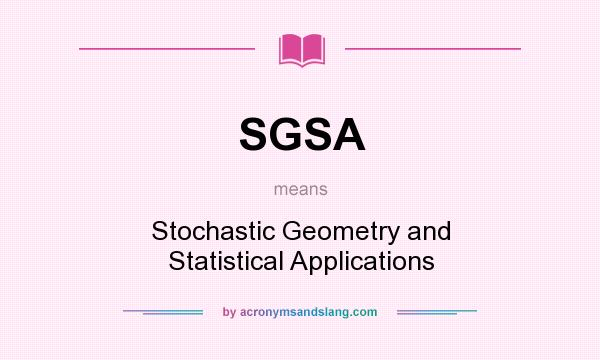 What does SGSA mean? It stands for Stochastic Geometry and Statistical Applications