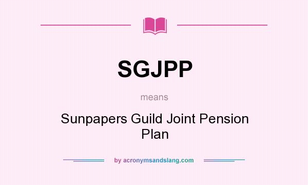 What does SGJPP mean? It stands for Sunpapers Guild Joint Pension Plan