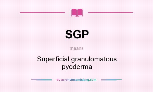 What does SGP mean? It stands for Superficial granulomatous pyoderma