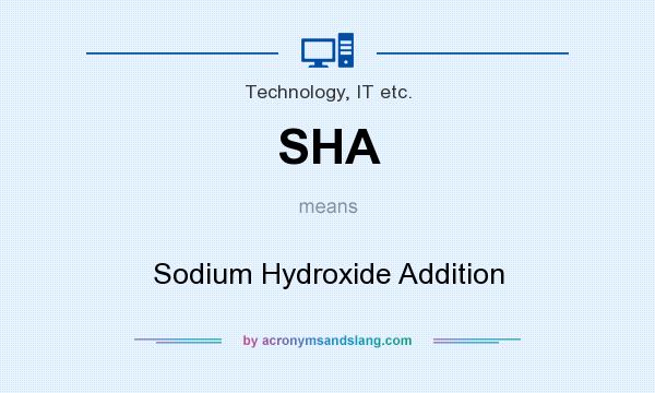 What does SHA mean? It stands for Sodium Hydroxide Addition