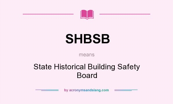 What does SHBSB mean? It stands for State Historical Building Safety Board