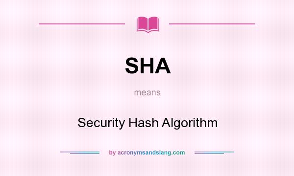 What does SHA mean? It stands for Security Hash Algorithm
