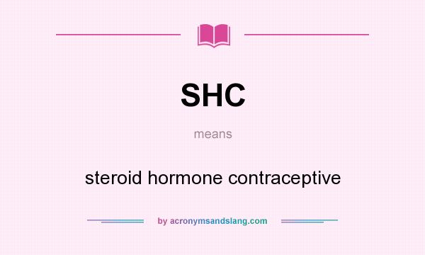 What does SHC mean? It stands for steroid hormone contraceptive