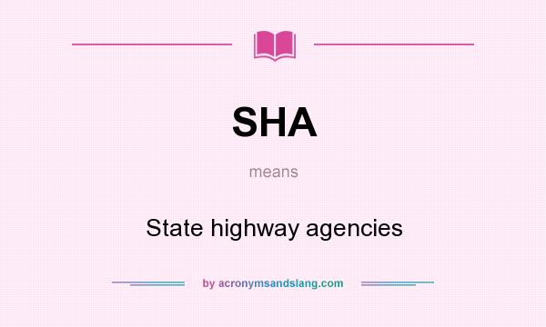 What does SHA mean? It stands for State highway agencies