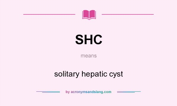 What does SHC mean? It stands for solitary hepatic cyst