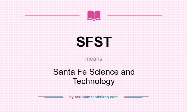 What does SFST mean? It stands for Santa Fe Science and Technology