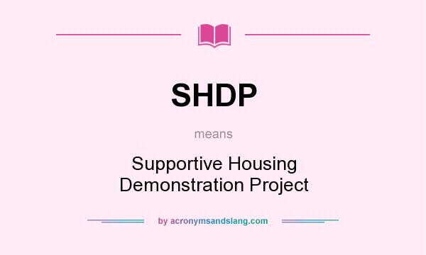 What does SHDP mean? It stands for Supportive Housing Demonstration Project