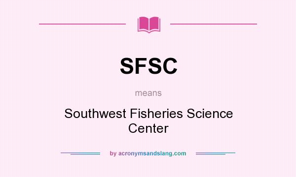 What does SFSC mean? It stands for Southwest Fisheries Science Center