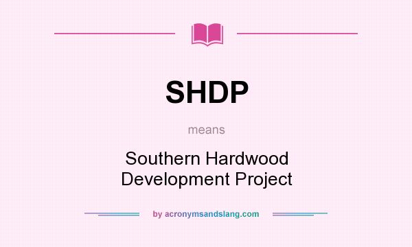 What does SHDP mean? It stands for Southern Hardwood Development Project