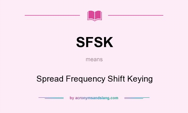 What does SFSK mean? It stands for Spread Frequency Shift Keying