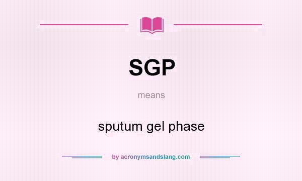 What does SGP mean? It stands for sputum gel phase
