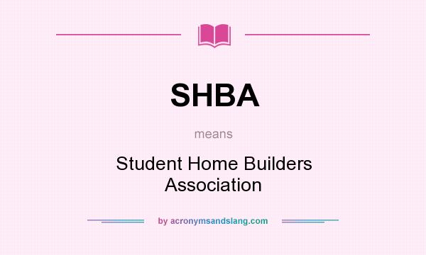 What does SHBA mean? It stands for Student Home Builders Association