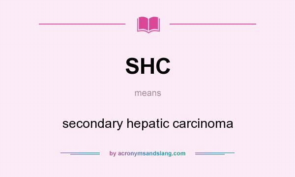 What does SHC mean? It stands for secondary hepatic carcinoma