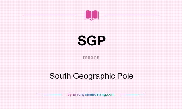 What does SGP mean? It stands for South Geographic Pole