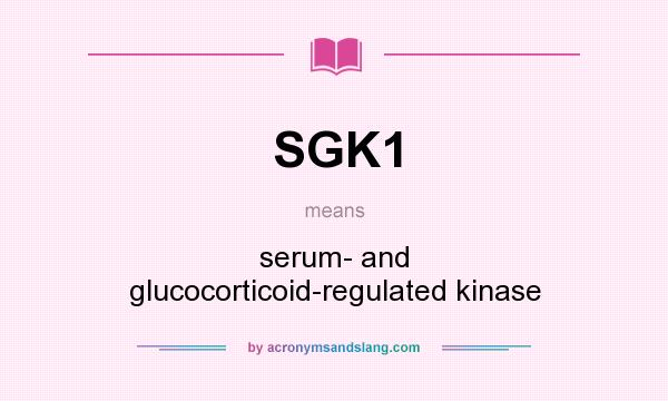 What does SGK1 mean? It stands for serum- and glucocorticoid-regulated kinase