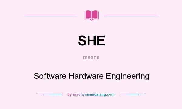 What does SHE mean? It stands for Software Hardware Engineering