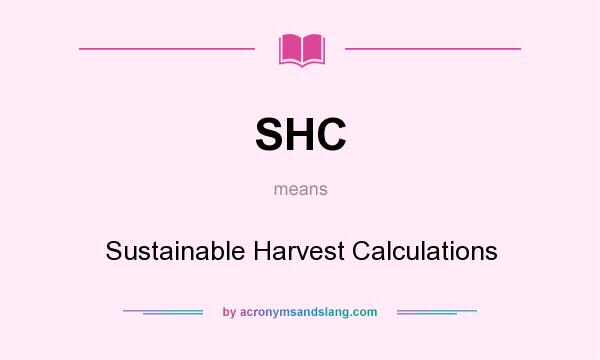What does SHC mean? It stands for Sustainable Harvest Calculations