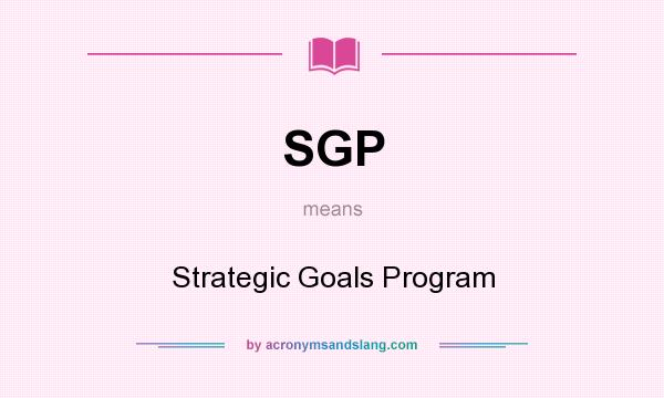 What does SGP mean? It stands for Strategic Goals Program